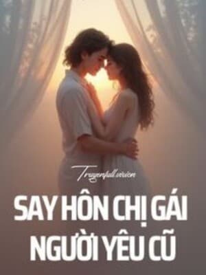 Say Hôn Chị Gái Người Yêu Cũ - Kỷ Xuân Yên