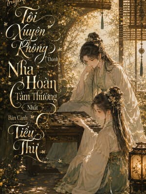 Tôi Xuyên Không Thành Nha Hoàn Tầm Thường Nhất Bên Cạnh Tiểu Thư