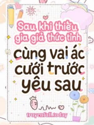 Sau Khi Thiếu Gia Giả Thức Tỉnh Cùng Vai Ác Cưới Trước Yêu Sau