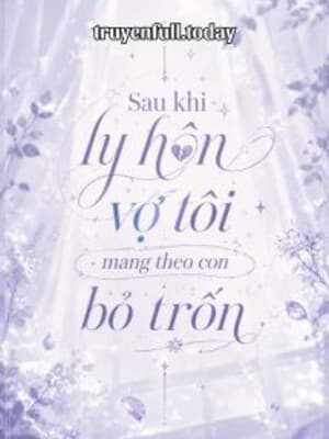 Sau Khi Ly Hôn Vợ Tôi Mang Theo Con Bỏ Trốn