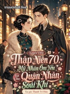 Xuyên Đến Thập Niên 70, Mỹ Nhân Ốm Yếu Gả Cho Quân Nhân Soái Khí