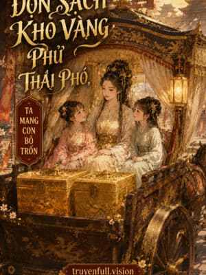 Dọn Sạch Kho Vàng Phủ Thái Phó, Ta Mang Con Bỏ Trốn