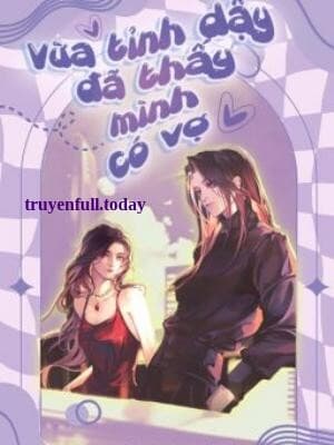 Vừa Tỉnh Dậy Đã Thấy Mình Có Thêm Một Người Vợ