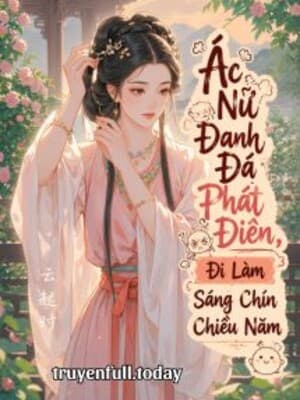 Ác Nữ Đanh Đá Phát Điên, Đi Làm Sáng Chín Chiều Năm