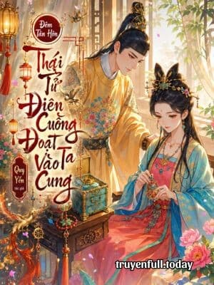 Đêm Tân Hôn, Thái Tử Điên Cuồng Đoạt Ta Vào Cung