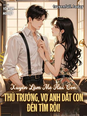Xuyên Làm Mẹ Hai Con: Thủ Trưởng, Vợ Anh Dắt Con Đến Tìm Rồi!
